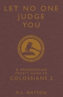 Let No One Judge You: A Pronomian Pocket Guide to Colossians 2 By R. L. Watson Cover Image