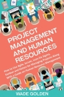 Project Management and Human Resources: How to Use Agile, Scrum, Lean Six Sigma, Kanban and Kaizen for Managing Projects Along with a Guide on Human R By Wade Golden Cover Image