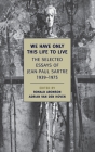 We Have Only This Life to Live: The Selected Essays of Jean-Paul Sartre, 1939-1975 Cover Image