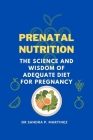 Prenatal Nutrition: The Science and Wisdom of Adequate Diet For Pregnancy By Sandra P. Martinez Cover Image