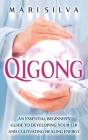 Qigong: An Essential Beginner's Guide to Developing Your Chi and Cultivating Healing Energy By Mari Silva Cover Image