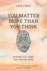 You Matter More Than You Think: Quantum Social Change for a Thriving World By Karen O'Brien, Christina Bethell (Foreword by), Tone Bjordam (Artist) Cover Image