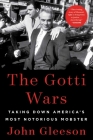 The Gotti Wars: Taking Down America's Most Notorious Mobster Cover Image