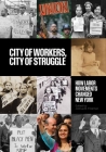 City of Workers, City of Struggle: How Labor Movements Changed New York (Columbia Studies in the History of U.S. Capitalism) By Joshua B. Freeman (Editor) Cover Image