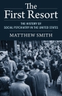 The First Resort: The History of Social Psychiatry in the United States By Matthew Smith Cover Image