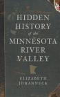 Hidden History of the Minnesota River Valley By Elizabeth Johanneck Cover Image
