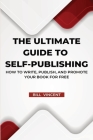 The Ultimate Guide to Self-Publishing (Large Print Edition): How to Write, Publish, and Promote Your Book for Free Cover Image