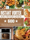 The Unofficial Instant Vortex Air Fryer Oven Cookbook: Fry, Bake, Grill and Roast with 600 Vibrant & Mouthwatering Recipes for Fast and Easy Meals wit Cover Image