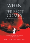 When the Perfect Comes: The Bible's Predictions, Simplified By Brad Young Cover Image
