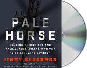 Pale Horse: Hunting Terrorists and Commanding Heroes with the 101st Airborne Division By Jimmy Blackmon, Brian Troxell (Read by), Jimmy Blackmon (Read by) Cover Image