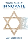 Thou Shalt Innovate: How Israeli Ingenuity Repairs the World By Avi Jorisch Cover Image