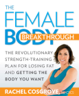 The Female Body Breakthrough: The Revolutionary Strength-Training Plan for Losing Fat and Getting the Body You Want Cover Image