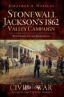 Stonewall Jackson's 1862 Valley Campaign: War Comes to the Homefront (Civil War) By Jonathan A. Noyalas Cover Image