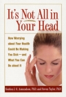 It's Not All in Your Head: How Worrying about Your Health Could Be Making You Sick--and What You Can Do about It By Gordon J. G. Asmundson, PhD, Steven Taylor, PhD Cover Image