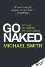 Go Naked - Revealing the Secrets of Successful Selling By Michael Smith Cover Image