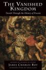 The Vanished Kingdom: Travels Through The History Of Prussia By James Charles Roy Cover Image