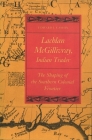 Lachlan McGillivray, Indian Trader: The Shaping of the Southern Colonial Frontier By Edward J. Cashin Cover Image