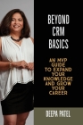 Beyond CRM Basics: An MVP Guide to Expand Your Knowledge and Grow Your Career By Deepa Patel Cover Image