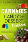 Cannabis Candy & Dessert Cookbook: Learn to Decarb, Extract and Make Your Own CBD & THC Infused Candy from Scratch By Ruth Robinson Cover Image