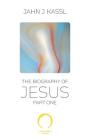 The Biography of Jesus: Part One By Jahn J. Kassl Cover Image