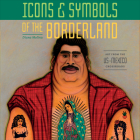 Icons & Symbols of the Borderland: Art from the Us-Mexico Crossroads By Diana Molina Cover Image