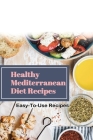 Healthy Mediterranean Diet Recipes: Easy-To-Use Recipes: Fresh And Fabulous Mediterranean Recipes By Migdalia Caton Cover Image
