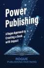 Power Publishing: A Rogue Approach to Creating a Book with Impact Cover Image