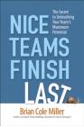 Nice Teams Finish Last: The Secret to Unleashing Your Team's Maximum Potential By Brian Miller Cover Image