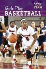Girls Play Basketball (Girls Join the Team) By Amy B. Rogers Cover Image