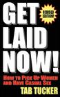 Get Laid Now! How to Pick Up Women and Have Casual Sex-Revised Edition By Tab Tucker Cover Image