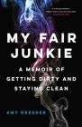 My Fair Junkie: A Memoir of Getting Dirty and Staying Clean Cover Image