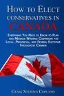 How To Elect Conservatives in Canada: Everything You Need to Know to Plan and Manage Winning Campaigns for Local, Provincial, and Federal Elections Th Cover Image