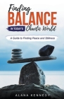 Finding Balance in Today's Chaotic World: A Guide to Finding Peace and Stillness By Alana Kennedy Cover Image