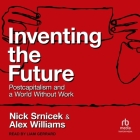 Inventing the Future: Postcapitalism and a World Without Work By Alex Williams, Nick Srnicek, Liam Gerrard (Read by) Cover Image
