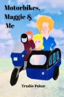 Motorbikes, Maggie and Me By Trudie Pabor Cover Image