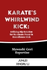 Karate's Whirlwind Kick: Utilizing Hip Rotation for Maximum Power in Roundhouse Kick: Mawashi Geri Expertise Cover Image