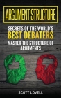 Argument Structure: Secrets of the World's Best Debaters - Master the Structure of Arguments Cover Image