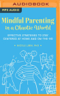 Mindful Parenting in a Chaotic World: Effective Strategies to Stay Centered at Home and On-The-Go Cover Image