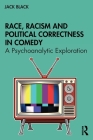 Race, Racism and Political Correctness in Comedy: A Psychoanalytic Exploration Cover Image