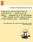 Exploration of the Red River of Louisiana, in ... 1852: By R. B. Marcy ... Assisted by G. B. McClellan ... with Reports on the Natural History of the By Randolph Benton Marcy, Spencer Fullerton Baird, George Brinton Macclellan Cover Image