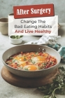 After Surgery: Change The Bad Eating Habits And Live Healthy: Healthy Meal Plan Cover Image