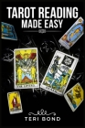 Tarot Reading Made Easy: Learn the Basics of Tarot Reading, What Each Card Means, How to Develop Your Intuition, and How to Find Your Life's Tr By Teri Bond Cover Image