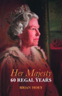 Her Majesty: 60 Regal Years By Brian Hoey Cover Image