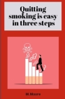 Quitting smoking is easy in three steps By M. Moore Cover Image