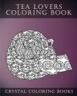 Tea Lovers Coloring Book: A Stress Relief Adult Coloring Book Containing 30 Tea Lovers Coloring Pages for Adults (Fun #4) By Crystal Coloring Books Cover Image