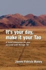 It's your day, make it your Tao: A travel companion for your personal path through life By James Maney Cover Image