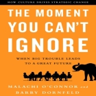 The Moment You Can't Ignore: When Big Trouble Leads to a Great Future By Malachi O'Connor, Barry Dornfeld, Steven Menasche (Read by) Cover Image