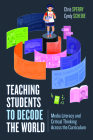 Teaching Students to Decode the World: Media Literacy and Critical Thinking Across the Curriculum By Chris Sperry, Cyndy Scheibe Cover Image