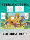 Bubble Guppies: Coloring Book for Kids and Adults with Fun, Easy, and Relaxing (Coloring Books for Adults and Kids 2-4 4-8 8-12+) High Cover Image