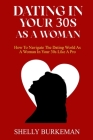 Dating in Your 30s as a Woman: How To Navigate The Dating World As A Woman In Your 30s Like A Pro Cover Image